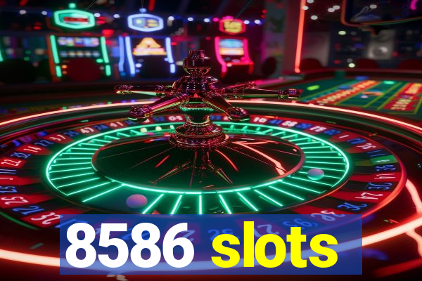 8586 slots